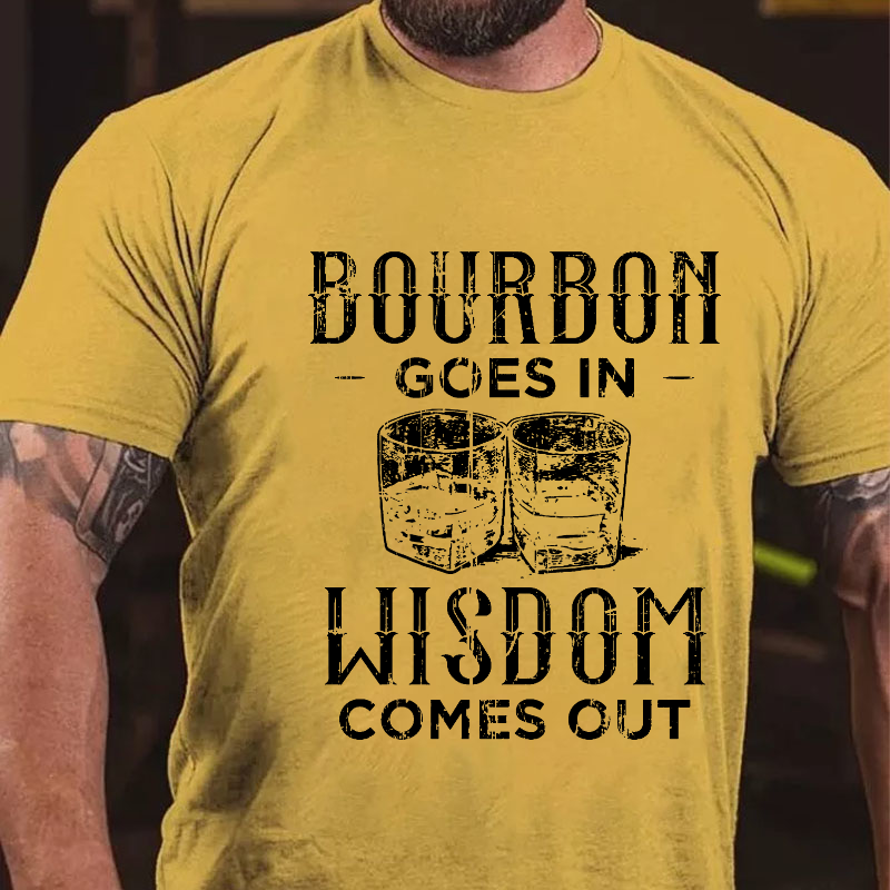 Bourbon Goes In Wisdom Comes Out Funny Sarcastic Drunk T-shirt