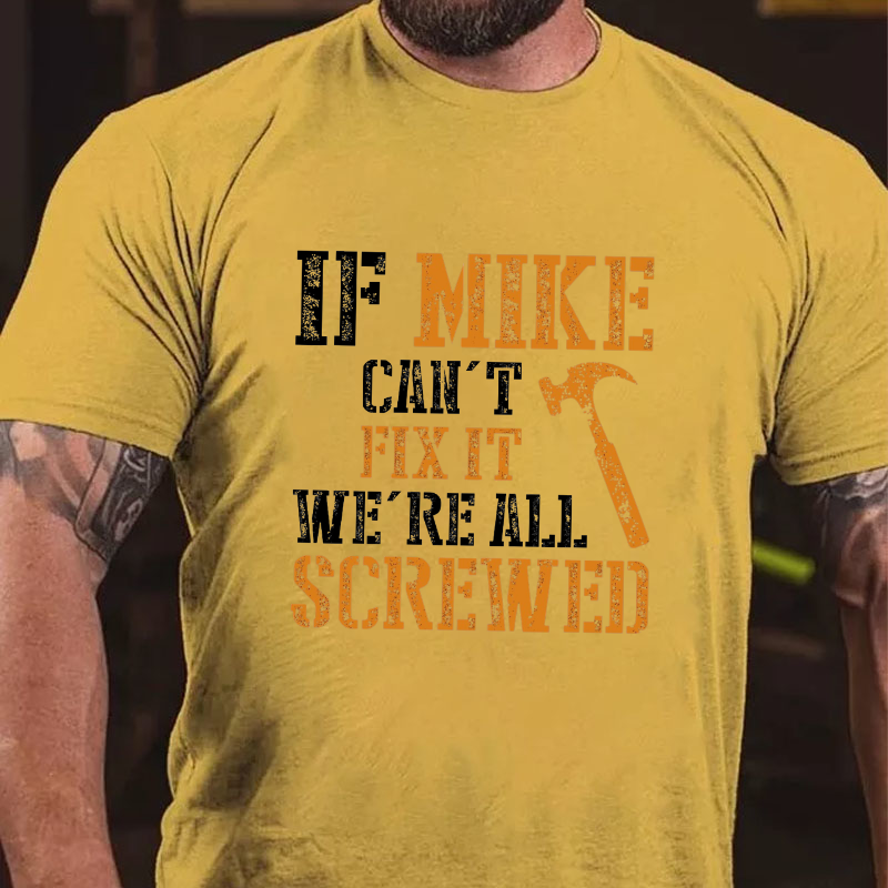 If Mike Can't Fix It We're All Screwed T-shirt