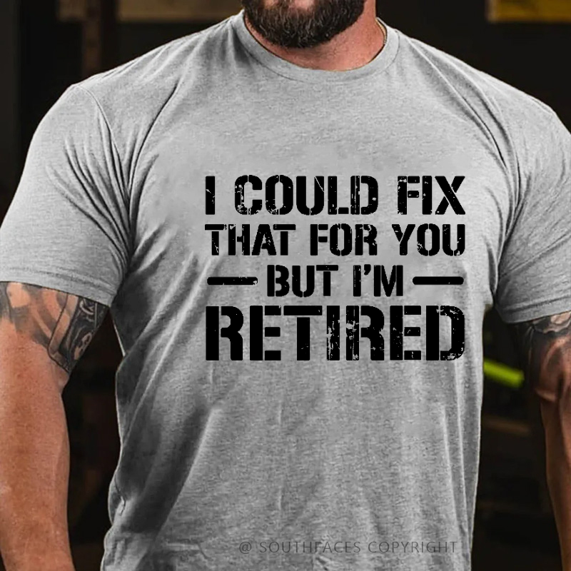 I Could Fix That For You But I'm Retired Funny Sarcastic Gift Men's T-shirt