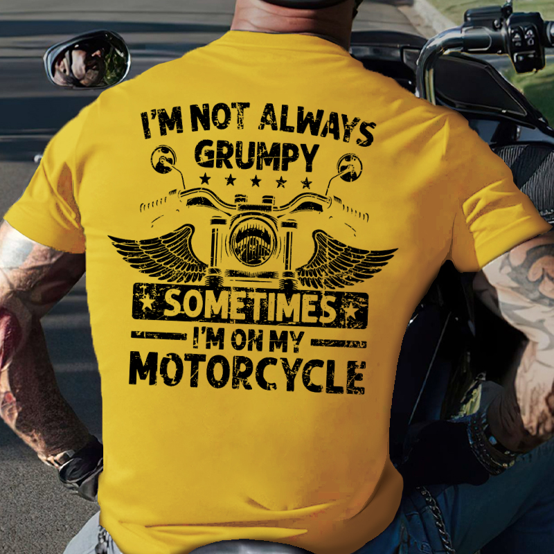 I'm Not Always Grumpy Sometimes I'm On My Motorcycle T-shirt