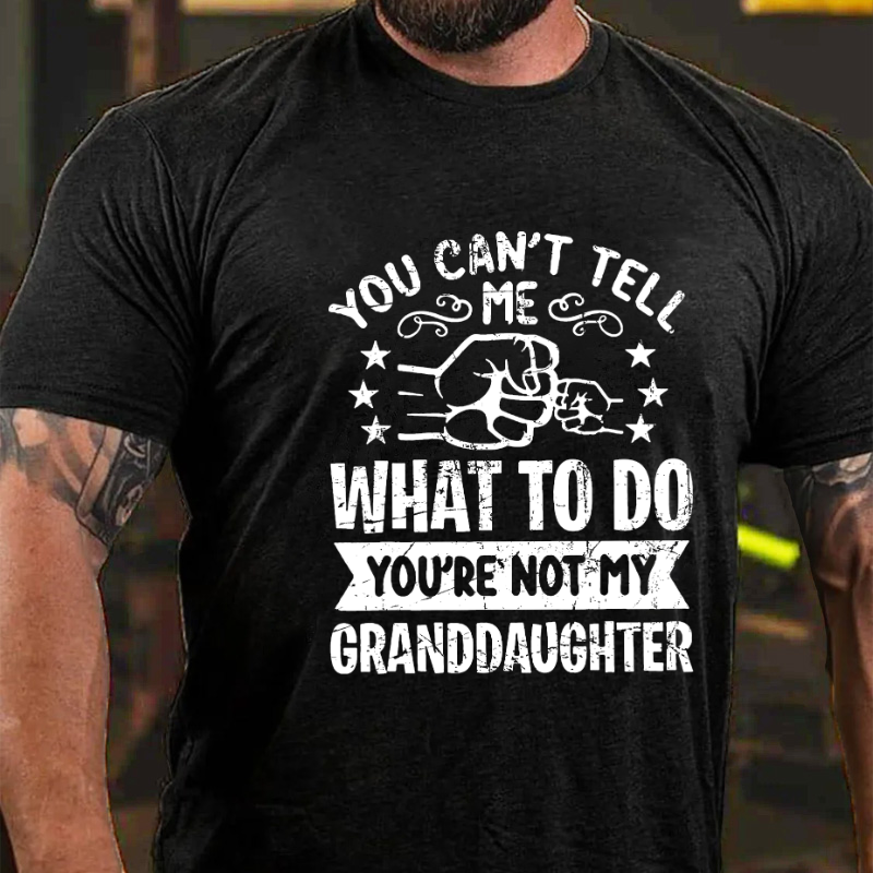 You Can't Tell Me What To Do You're Not My Granddaughter T-shirt