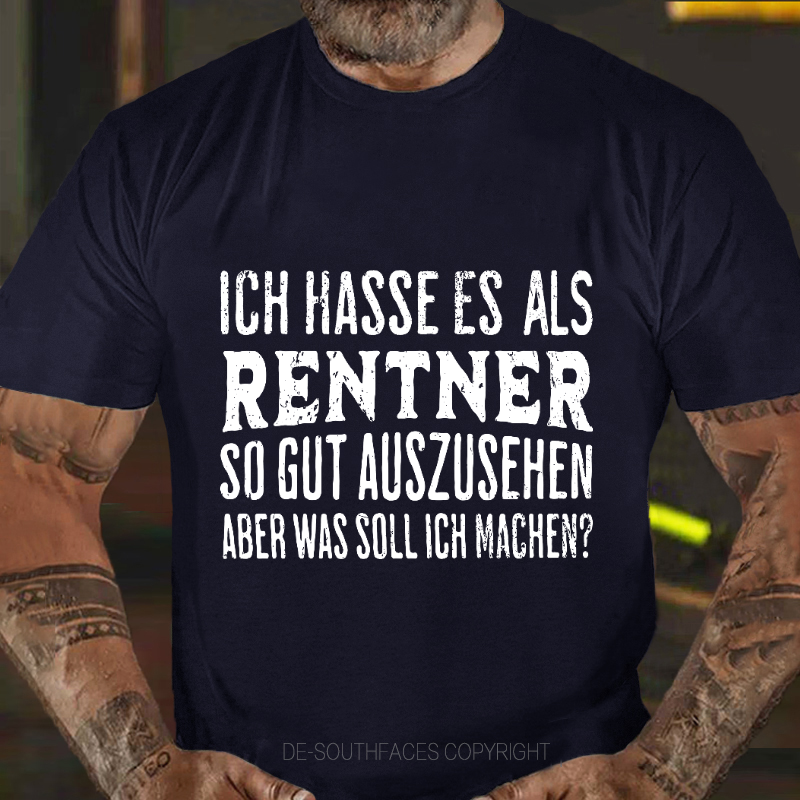 Ich Hasse Es Als Rentner So Gut Auszusehen, Aber Was Soll Ich Machen T-Shirt