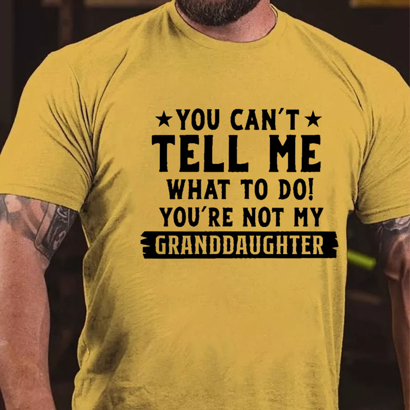 You Can't Tall Me What To Do You Are Not My Granddaughter T-shirt