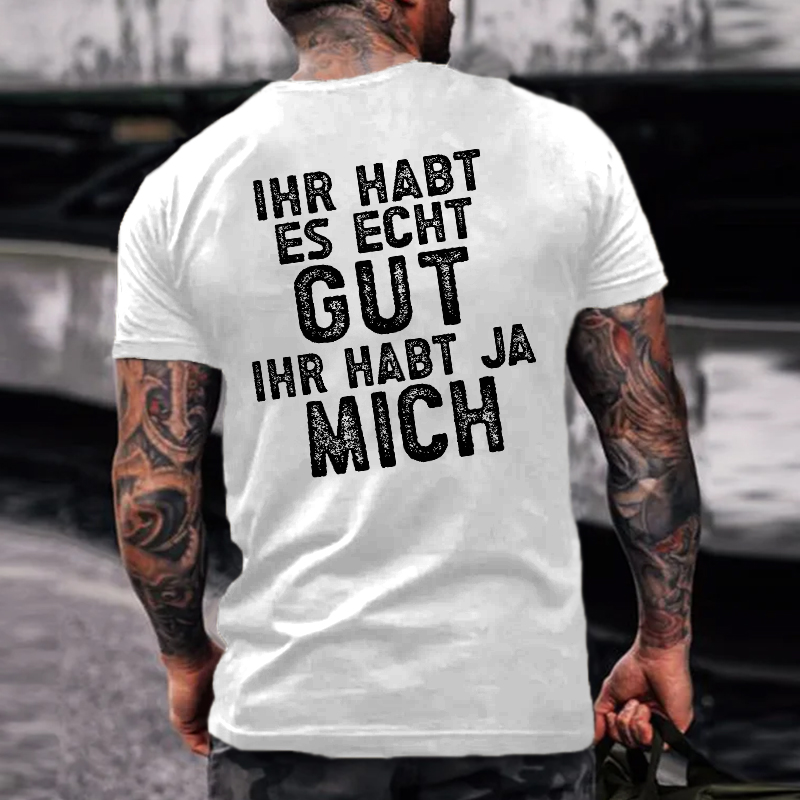 Ihr Habt Es Echt Gut Ihr Habt Ja Mich T-shirt