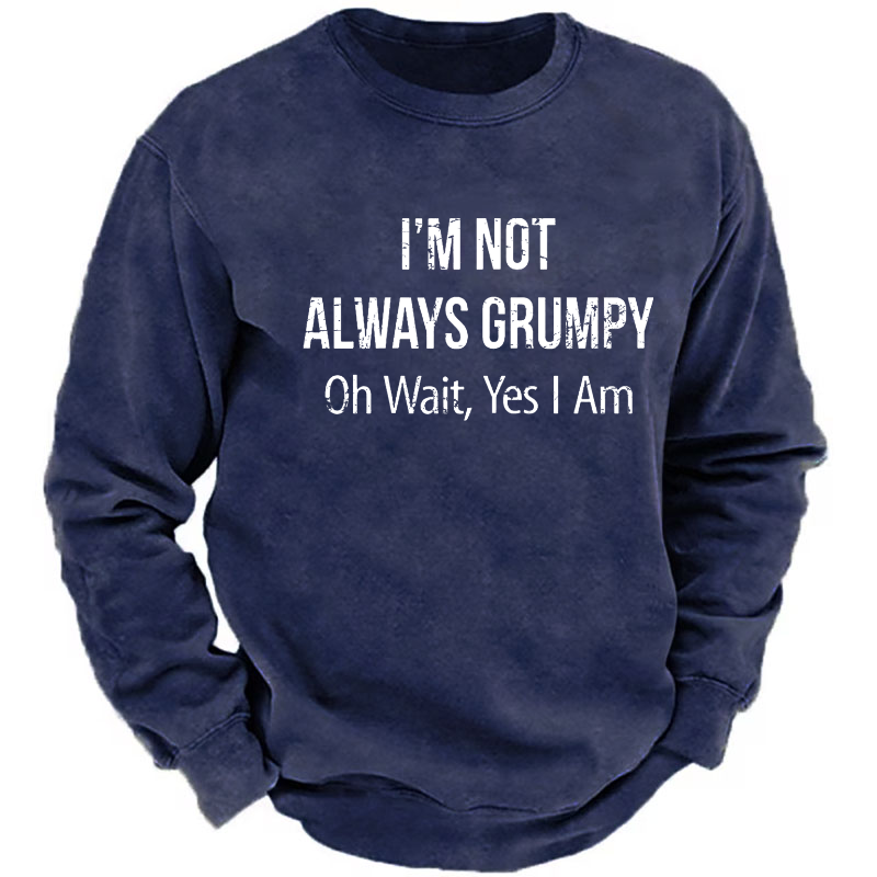 I'm Not Always Grumpy Oh Wait Yes I Am Sweatshirt