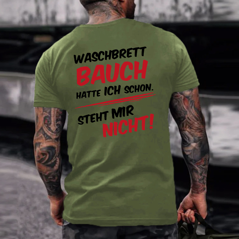 Waschbrett Bauch Hatte Ich Schon Steht Mir Nicht ! T-shirt