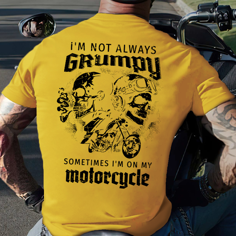 I'm Not Always Grumpy Sometimes I'm On My Motorcycle Funny T-shirt