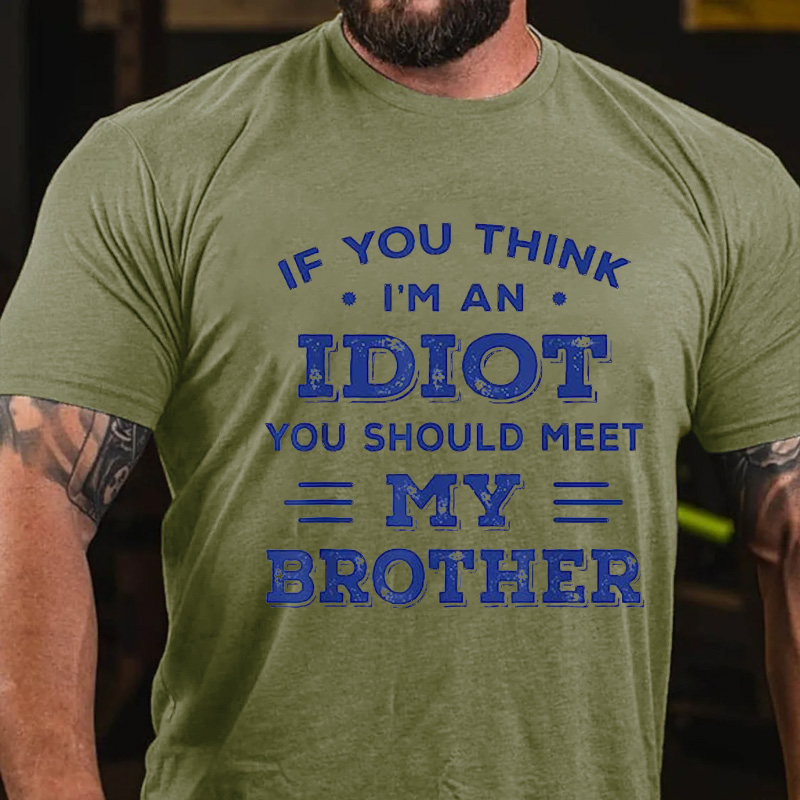 If You Think I'm An Idiot You Should Meet My Brother Funny T-shirt