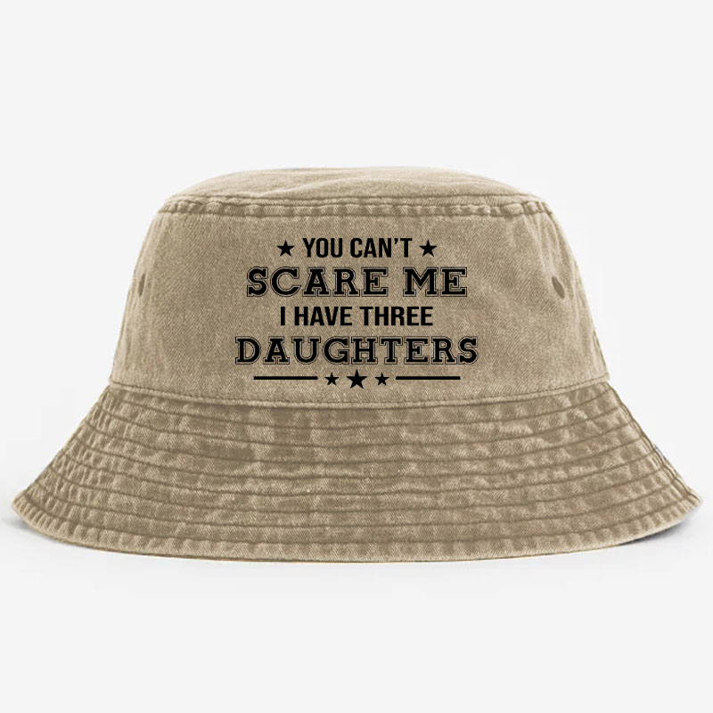 You Can't Scare Me I Have Three Daughters Funny Custom Bucket Hat