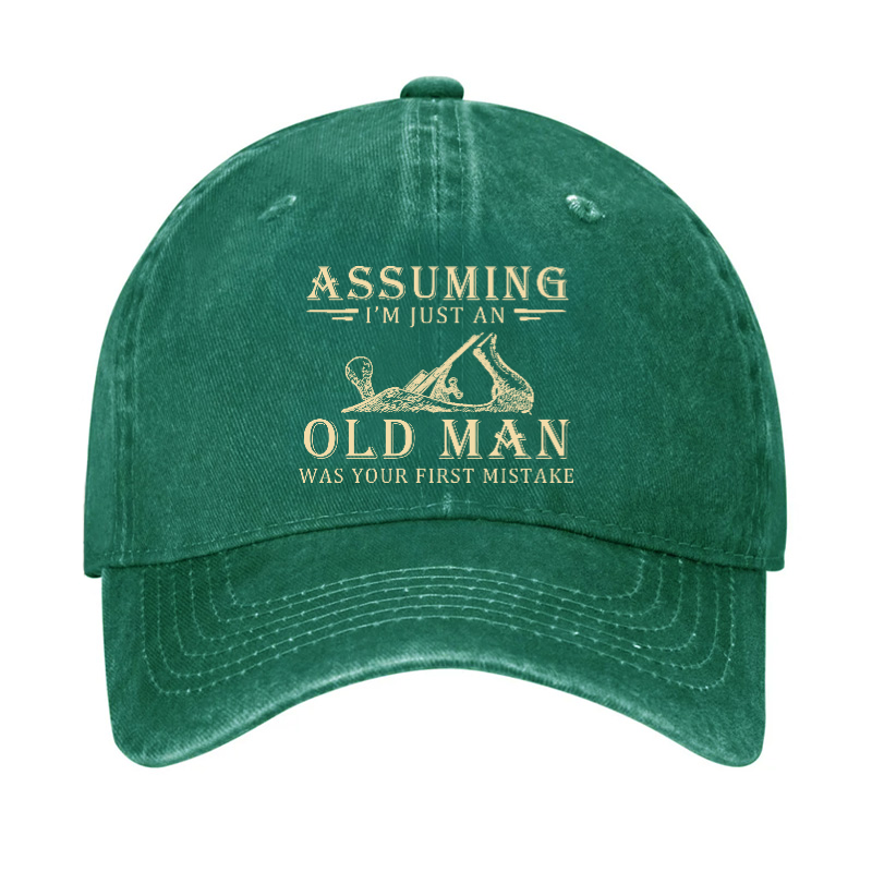 Assuming I'm Just An Old Man Was Your First Mistake Hat