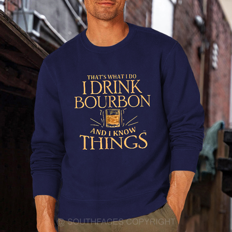 That's What Do I Drink Bourbon And I Know Things Sweatshirt