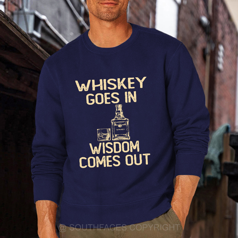 Whiskey Goes In Wisdom Comes Out Sweatshirt