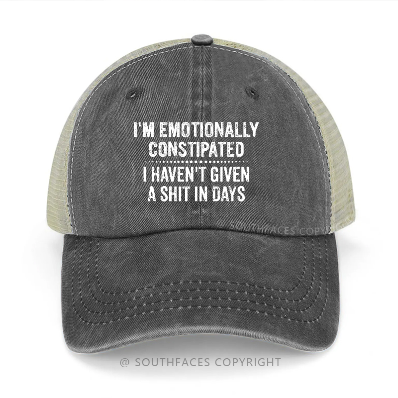 I'm Emotionally Constipated I Haven't Given A Shit In Days Funny Sarcastic Trucker Cap