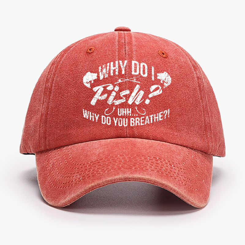 Why Do I Fish? Why Do You Breathe?! Hat