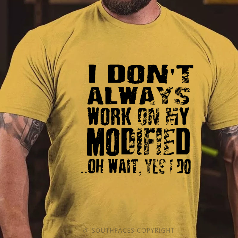 I Don't Always Work On My Modified Oh Wait Yes Do Funny Men's T-shirt