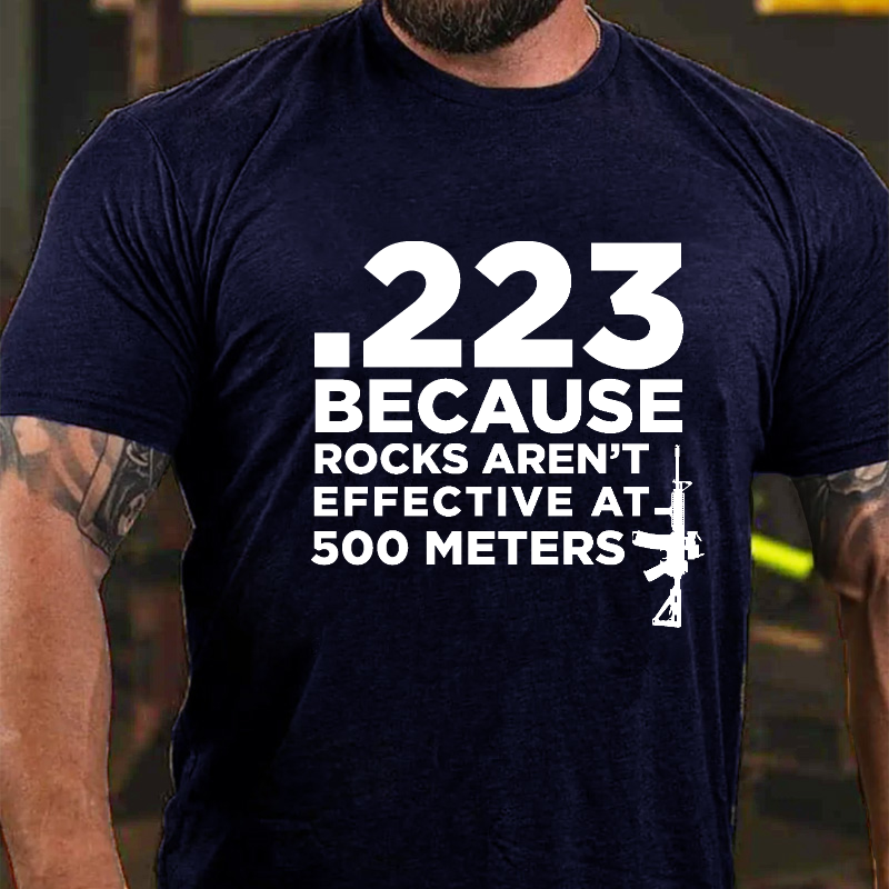 223 Because Rocks Aren't Effective At. 500 Meters T-shirt