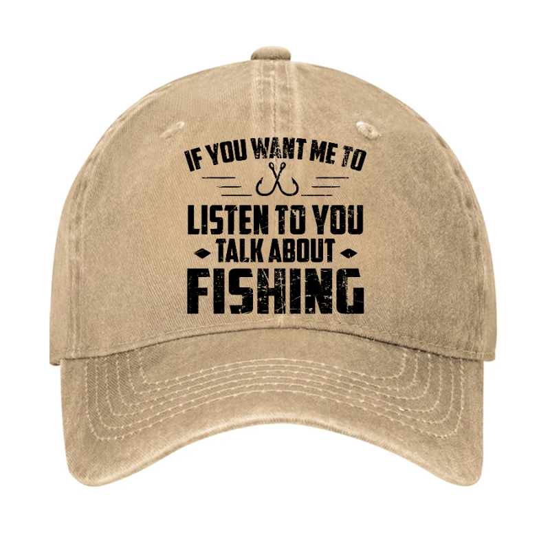 If You Want Me To Listen Talk About Fishing Hat