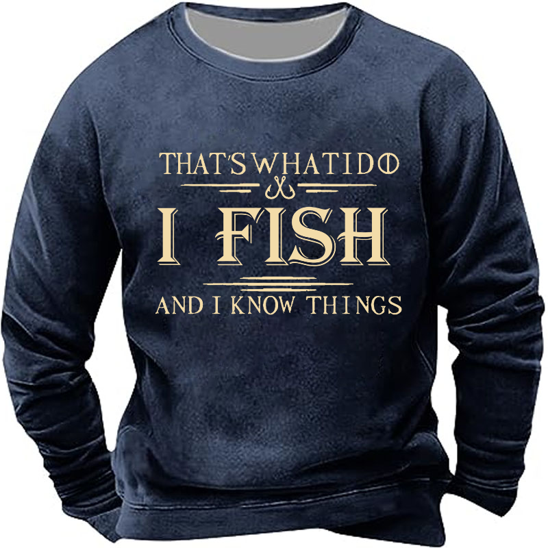 That's What I Do I Fish And I Know Things Sweatshirt