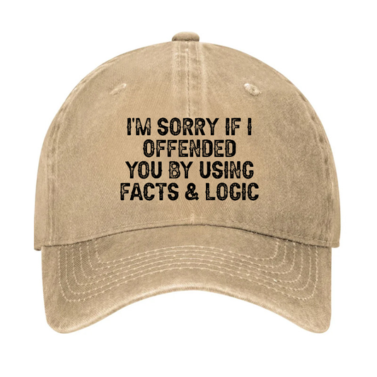 I'm Sorry If I Offended You By Using Facts and Logic Funny Hat