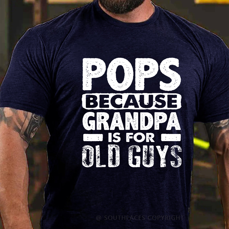 Pops Because Grandpa Is For Old Guys T-shirt