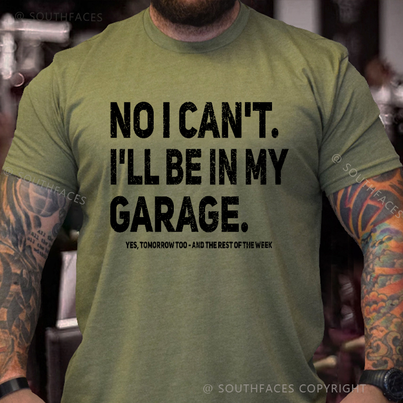 No I Can't I'll Be In My Garage Yes Tomorrow Too And The Rest Of The Week T-shirt