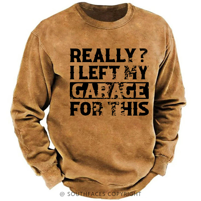 Really I Left My Garage For This Sarcastic Men's Sweatshirt