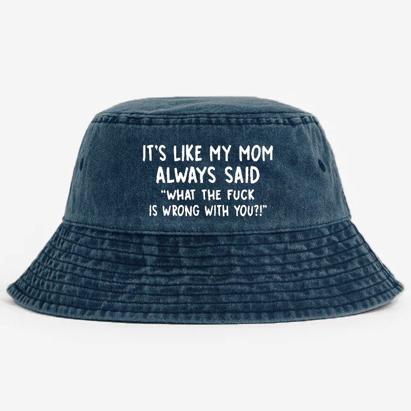 It's Like My Mom Always Said Bucket Hat