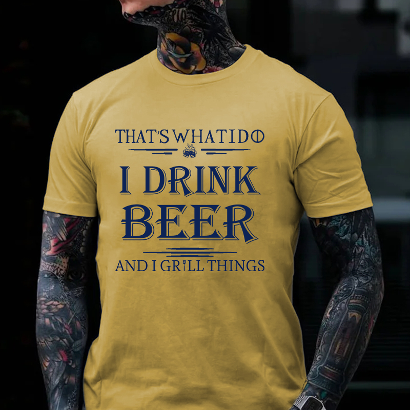 That's What I Do I Drink Beer And I Gill Things Print T-shirt