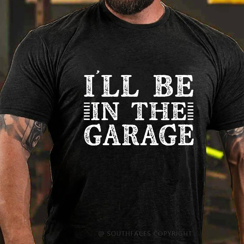I'll Be In The Garage T-shirt