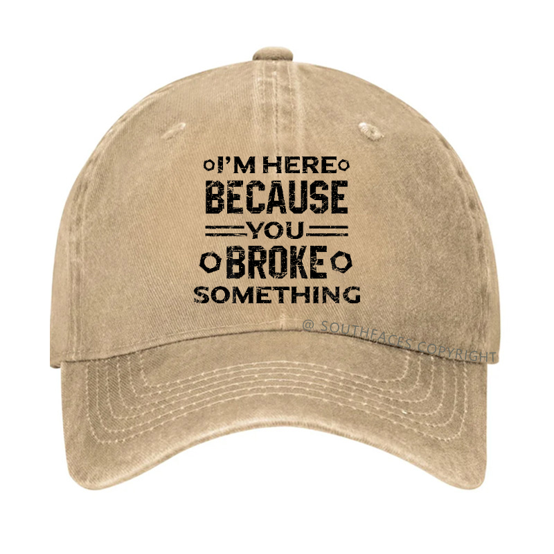 I'm Here Because You Broke Something Funny Handyman Hat