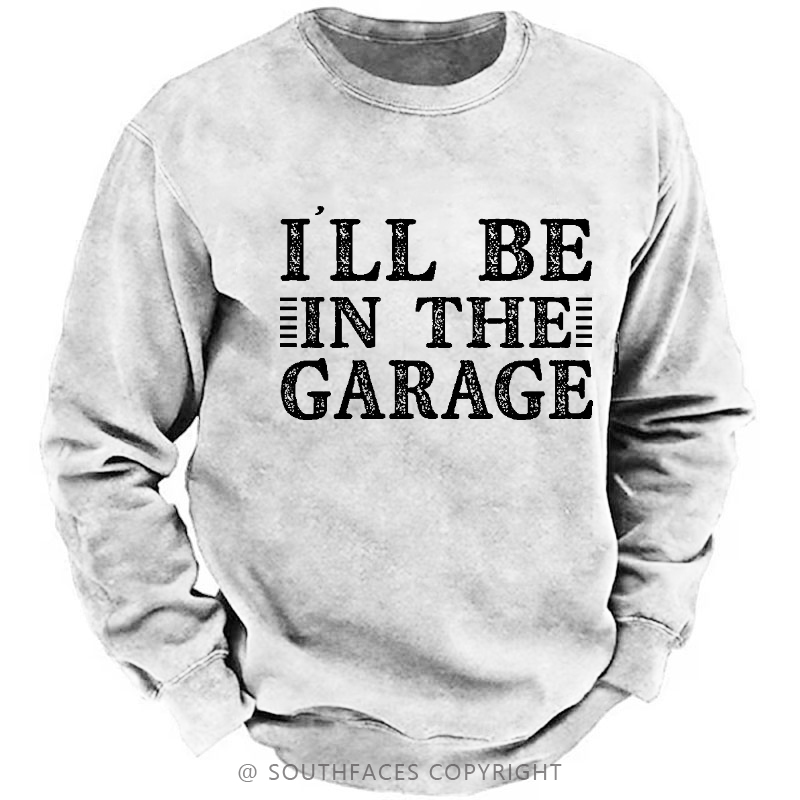 I'll Be In The Garage Sweatshirt