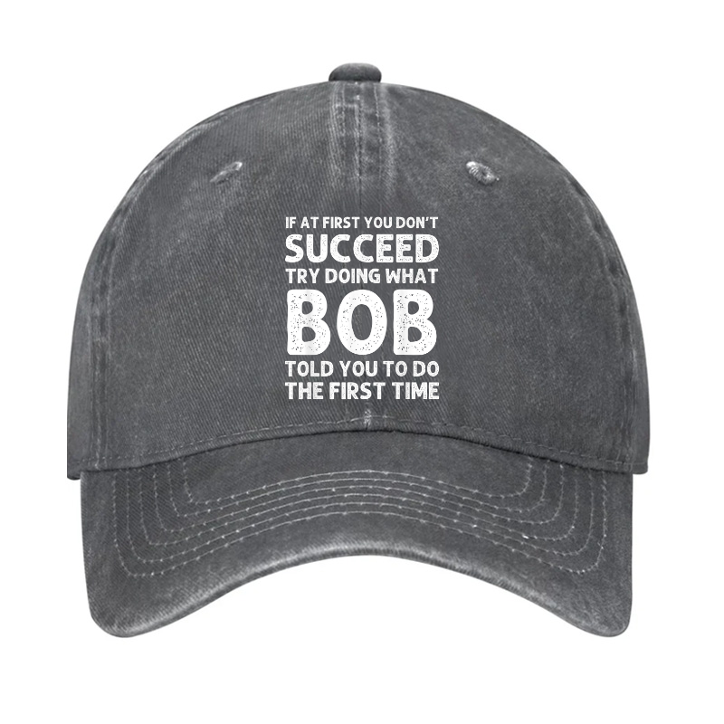 If At First You Don't Succeed Try Doing What Bob Told You To Do Hat