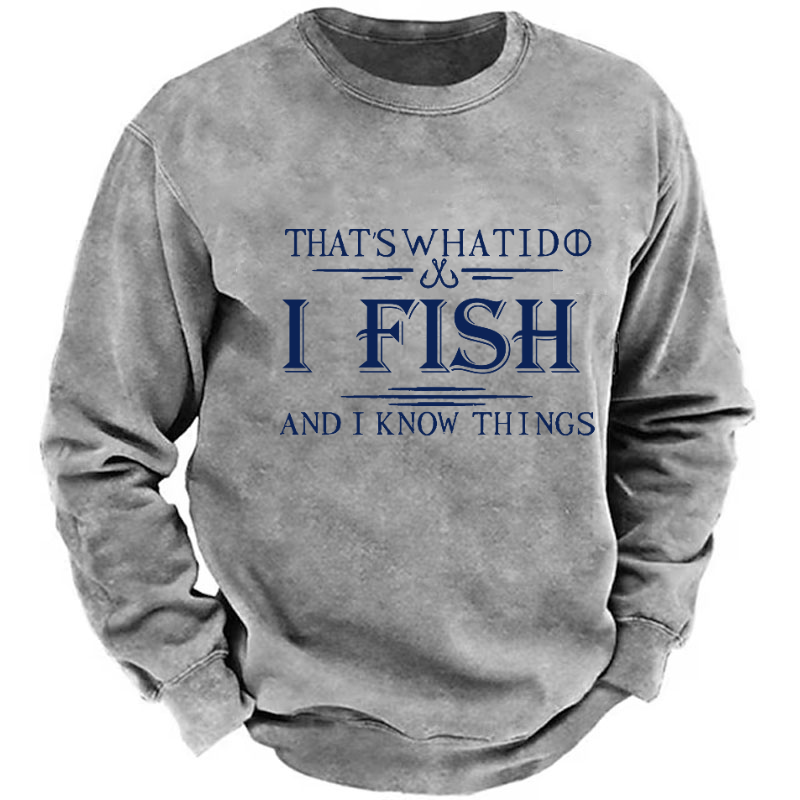 That's What I Do I Fish And I Know Things Sweatshirt