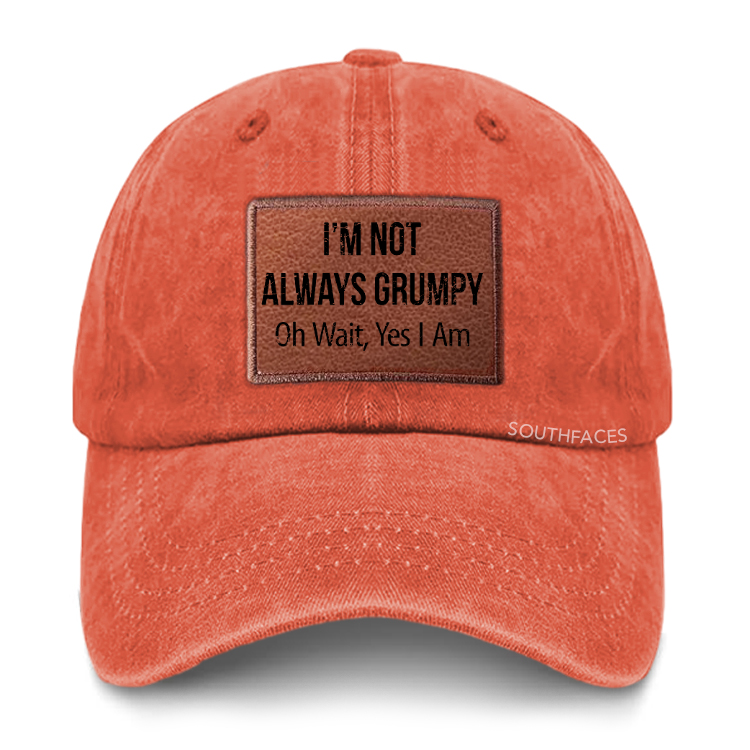 I'm Not Always Grumpy Oh Wait Yes I Am Leather Patch Cap