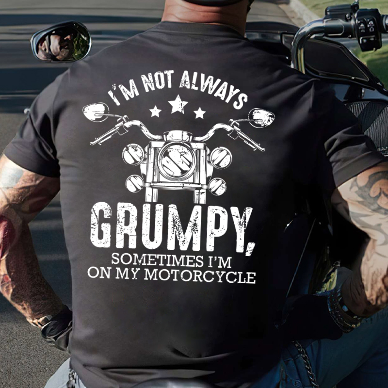 I'm Not Always Grumpy Sometimes I'm On My Motorcycle T-shirt