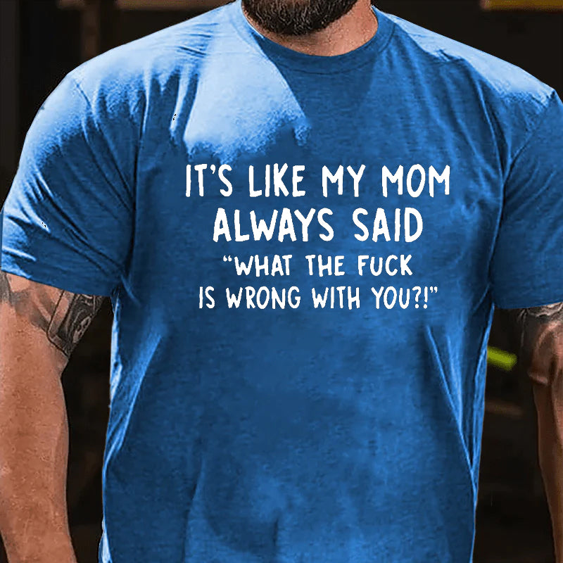 Men's It's Like My Mom Always Said What The Fuck Is Wrong With You Casual  Letters Print T-Shirt