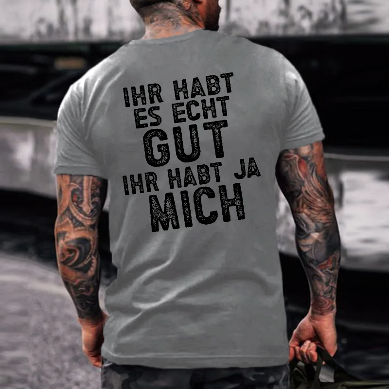 Ihr Habt Es Echt Gut Ihr Habt Ja Mich T-shirt