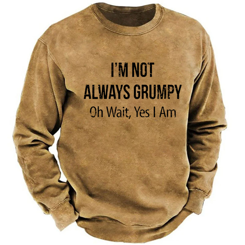 I'm Not Always Grumpy Oh Wait Yes I Am Sweatshirt