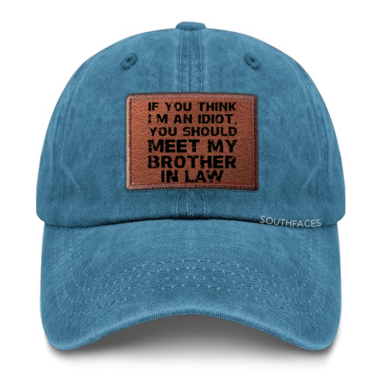 If You Think I'M An Idiot, You Should Meet My Brother In Law Leather Patch Cap
