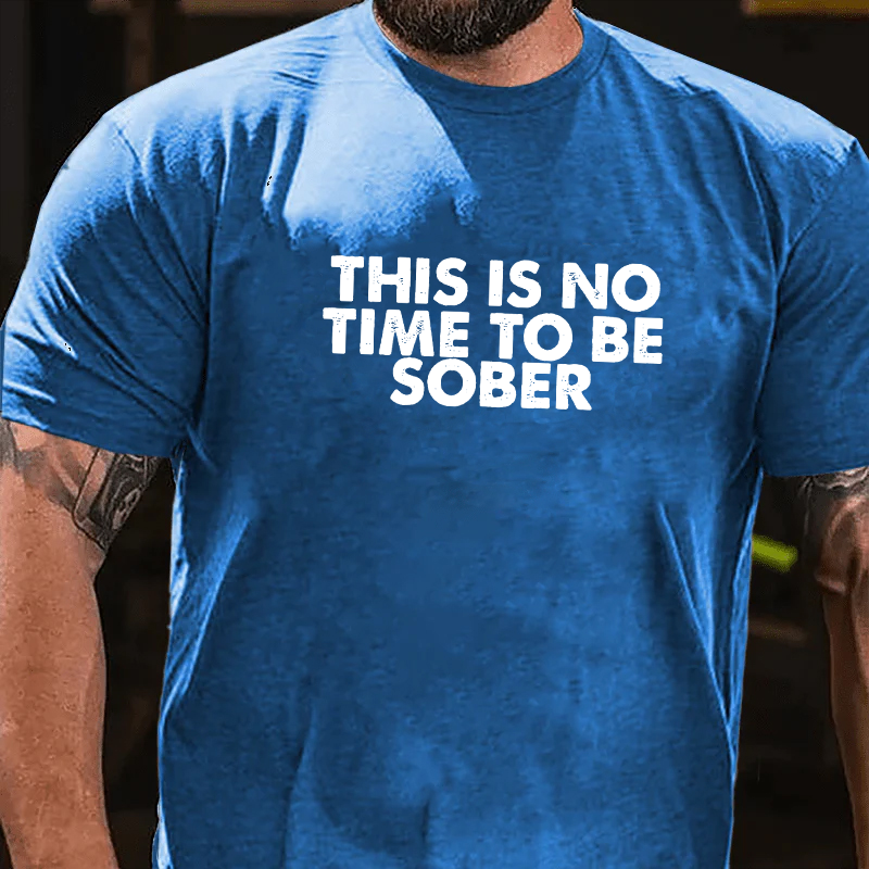 THIS IS NO TIME TO BE SOBER T-shirt