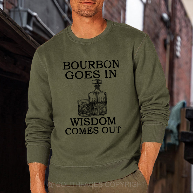 Bourbon Goes In Wisdom Comes Out Sweatshirt