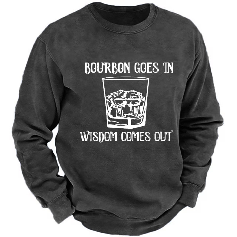Bourbon Goes In Wisdom Comes Out Sweatshirt