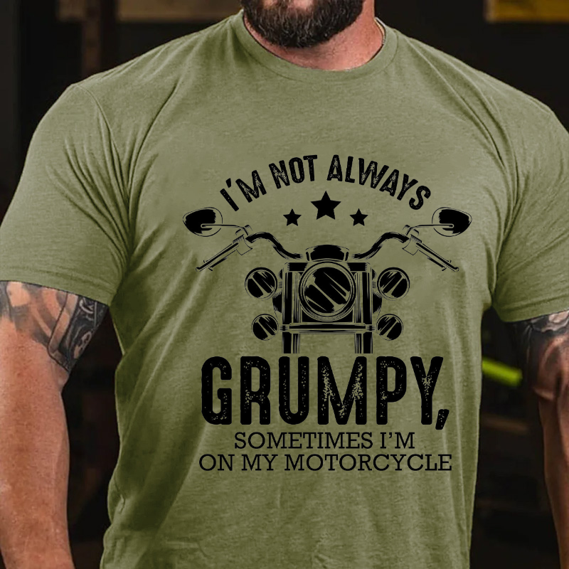 I'm Not Always Grumpy, Sometimes I'm On My Motorcycle Funny T-shirt