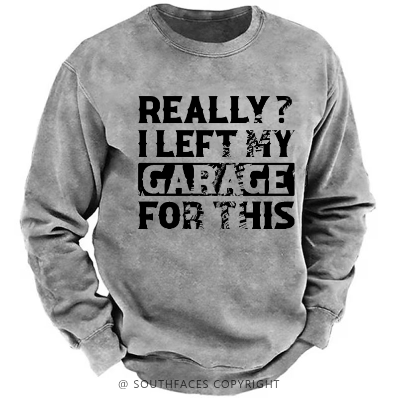 Really I Left My Garage For This Sarcastic Men's Sweatshirt