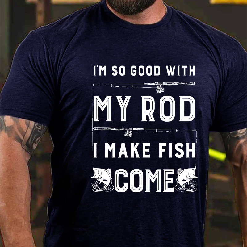 Im So Good with My Rod I Make Fish Come T-shirt