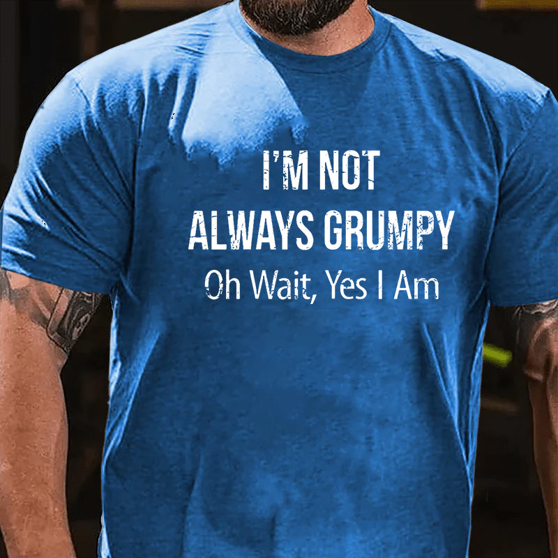I'm Not Always Grumpy Oh Wait Yes I Am T-shirt