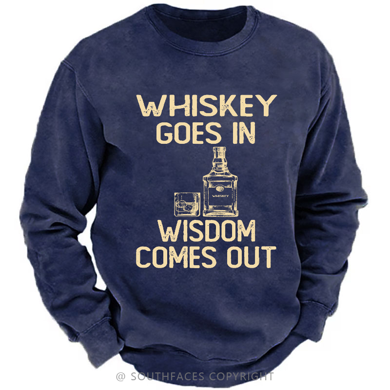 Whiskey Goes In Wisdom Comes Out Sweatshirt
