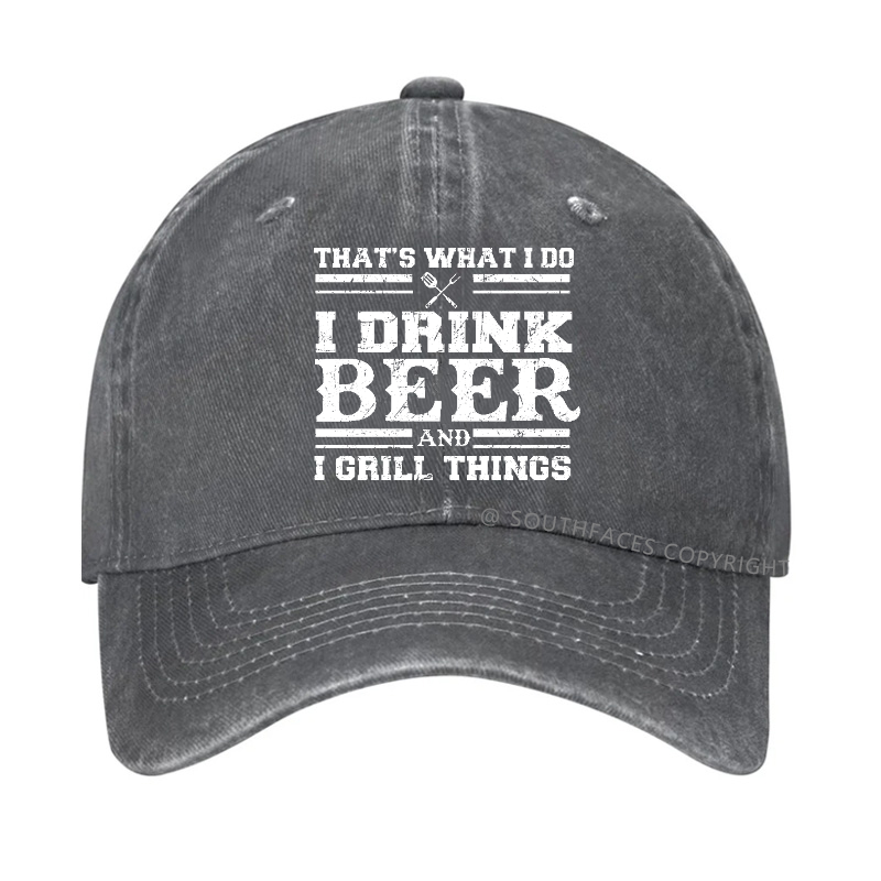 That's What I Do I Drink Beer And I Grill Things Funny Gift Hat