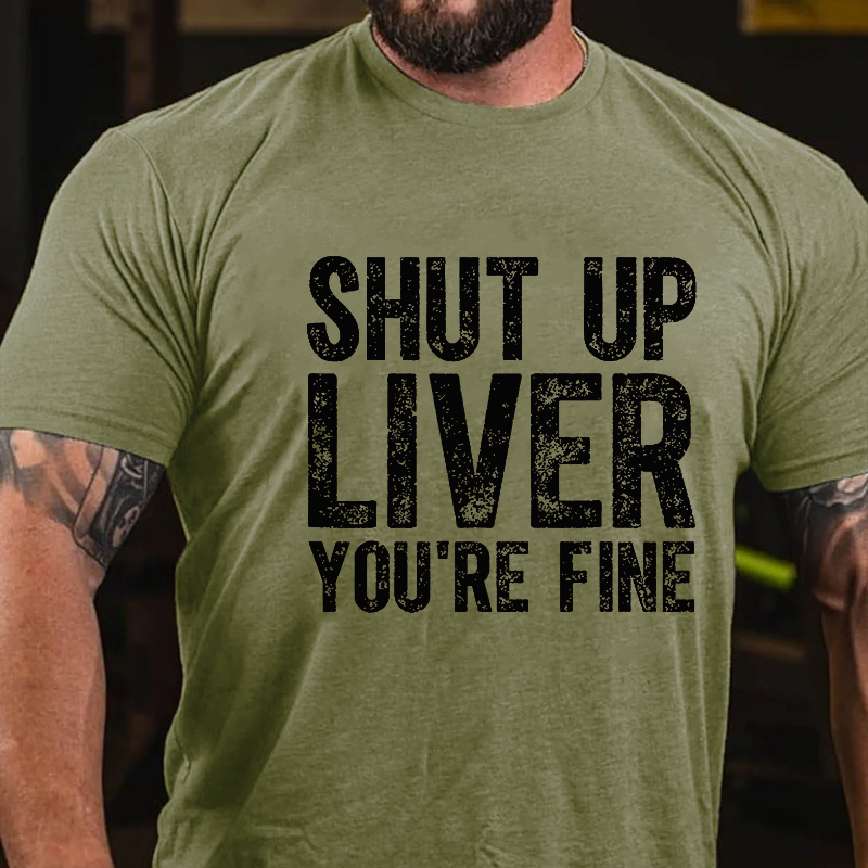 Shut Up Liver You're Fine T-shirt