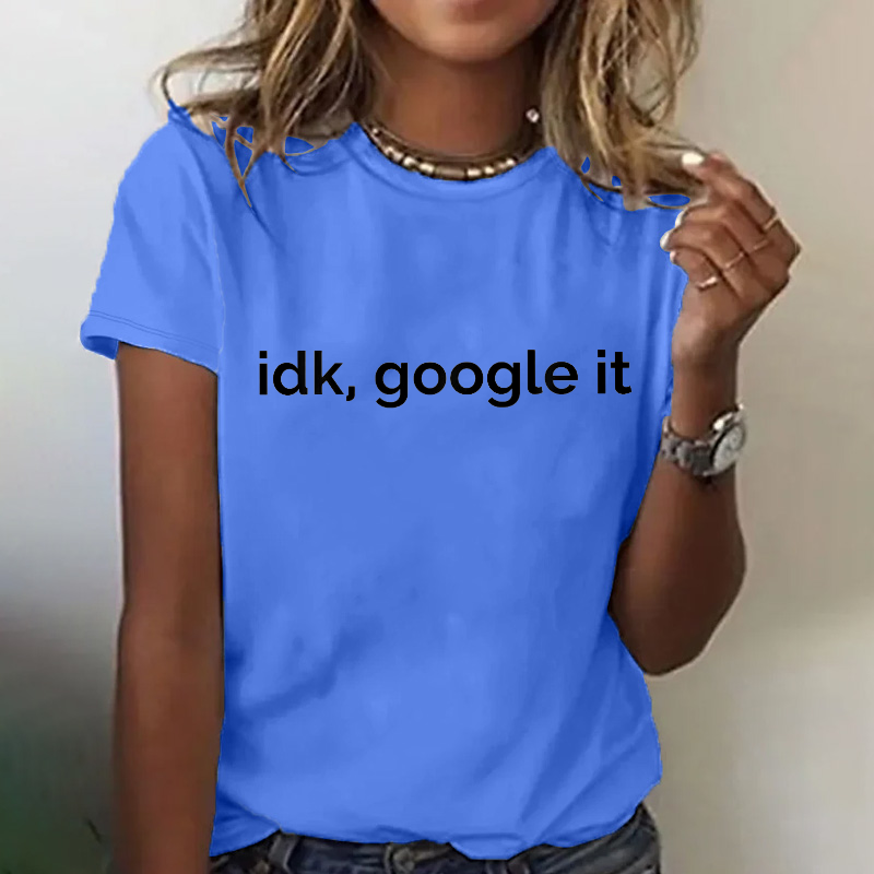 Idk Google It Funny Sarcastic T-shirt